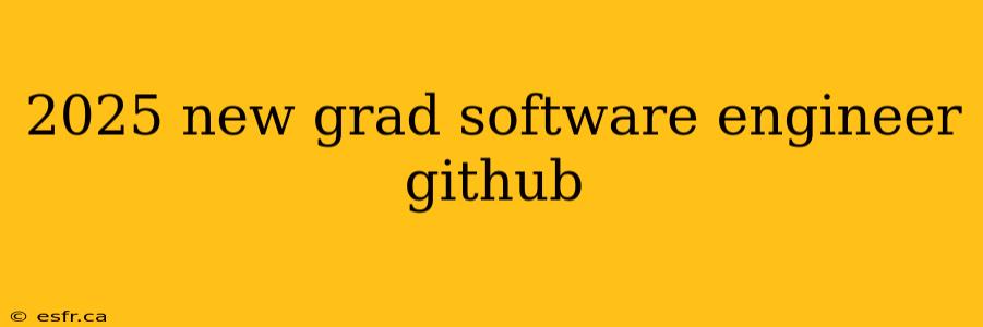 2025 new grad software engineer github