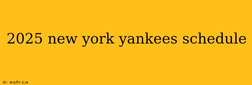 2025 new york yankees schedule