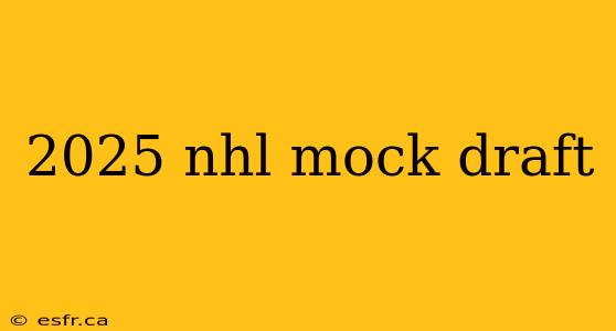 2025 nhl mock draft