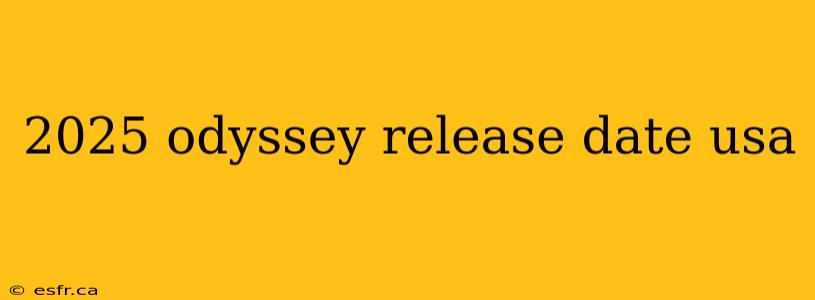 2025 odyssey release date usa