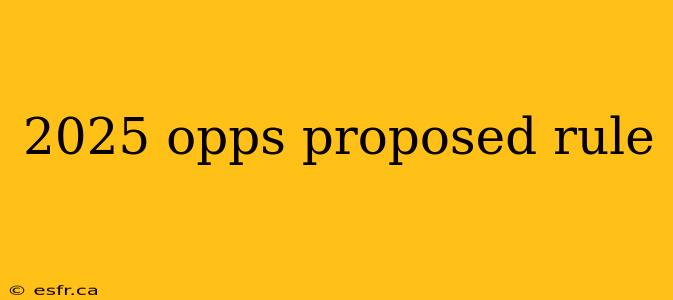 2025 opps proposed rule