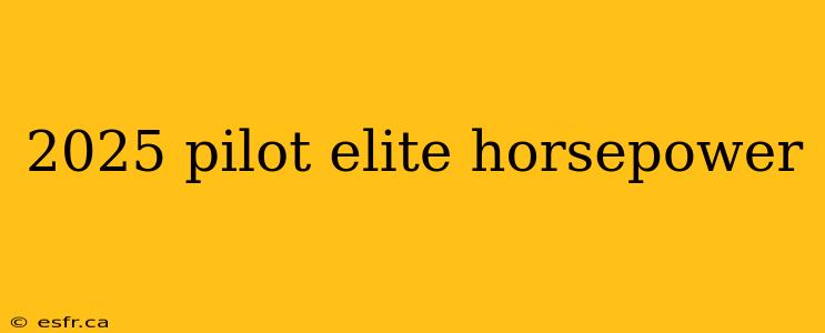 2025 pilot elite horsepower