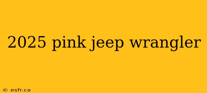 2025 pink jeep wrangler