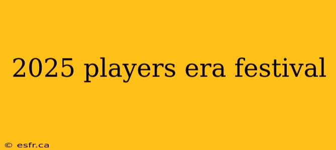 2025 players era festival