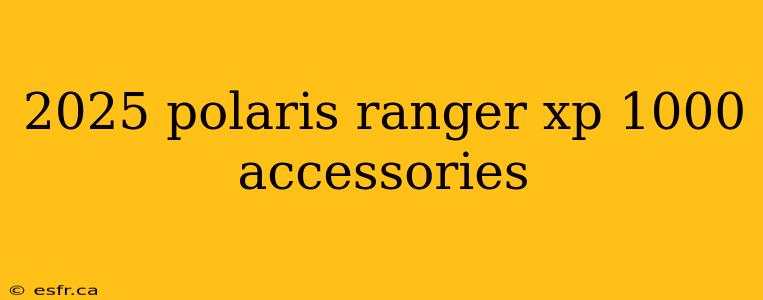 2025 polaris ranger xp 1000 accessories