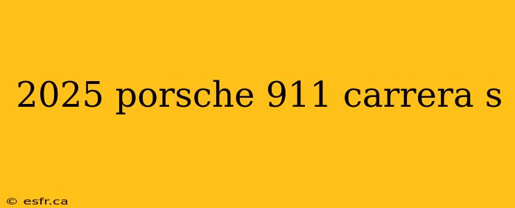 2025 porsche 911 carrera s