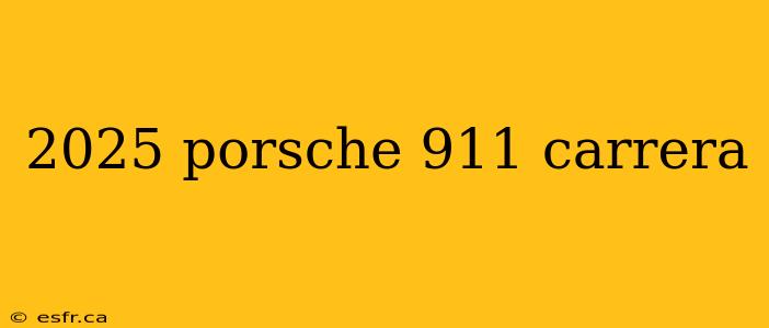 2025 porsche 911 carrera