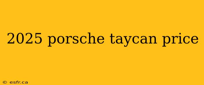 2025 porsche taycan price