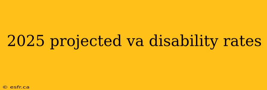 2025 projected va disability rates