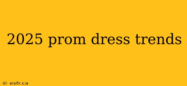 2025 prom dress trends