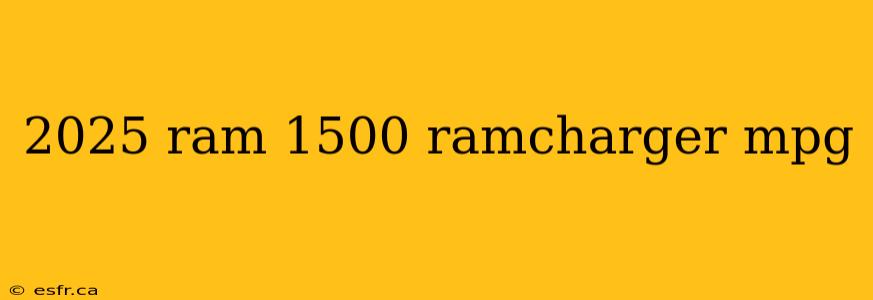 2025 ram 1500 ramcharger mpg