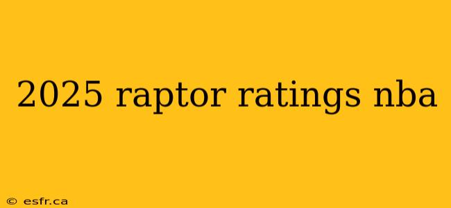 2025 raptor ratings nba