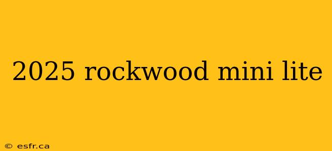 2025 rockwood mini lite