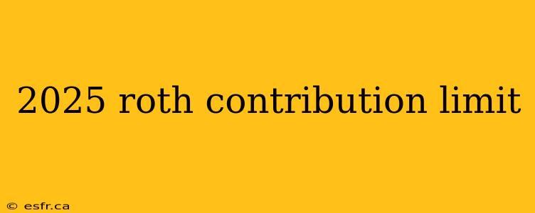 2025 roth contribution limit