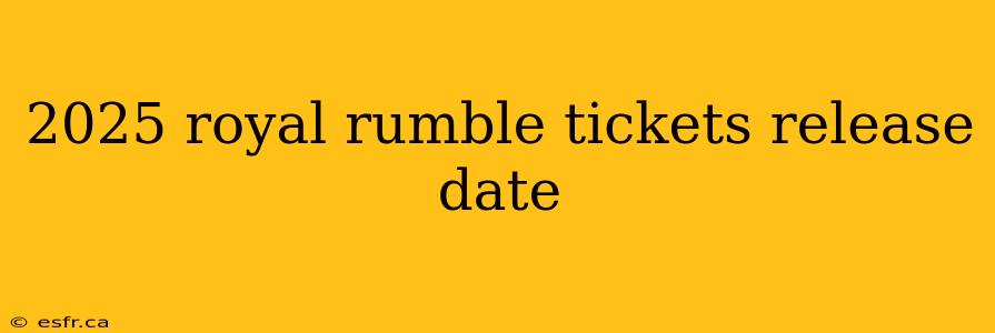 2025 royal rumble tickets release date