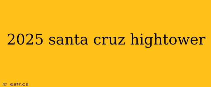 2025 santa cruz hightower