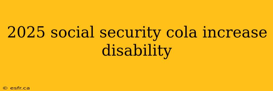 2025 social security cola increase disability