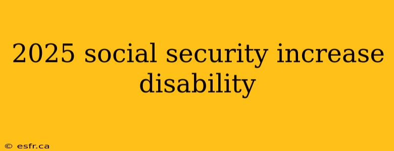 2025 social security increase disability