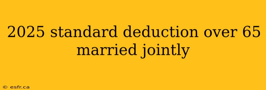 2025 standard deduction over 65 married jointly