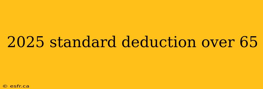 2025 standard deduction over 65