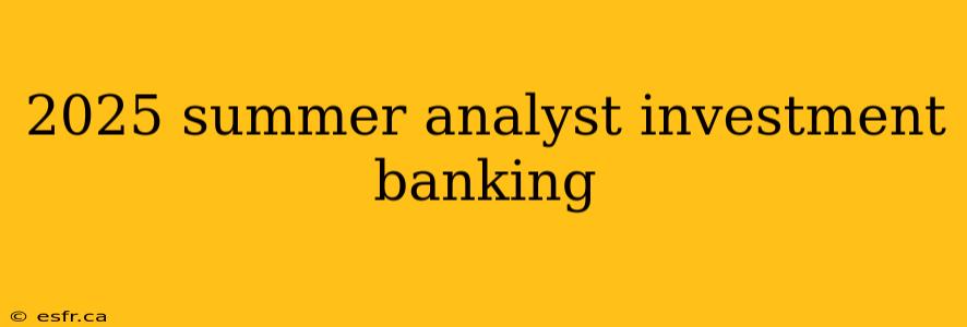 2025 summer analyst investment banking