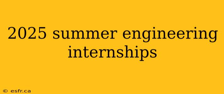 2025 summer engineering internships