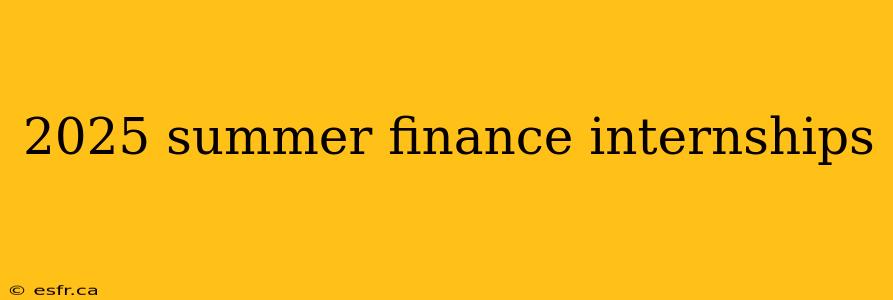 2025 summer finance internships