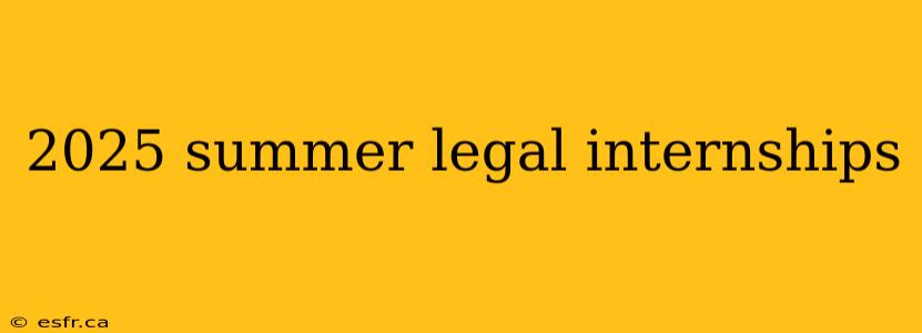 2025 summer legal internships