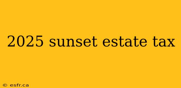 2025 sunset estate tax