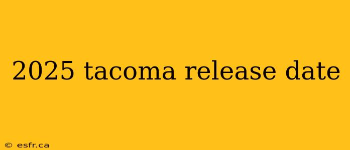 2025 tacoma release date