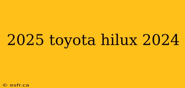 2025 toyota hilux 2024