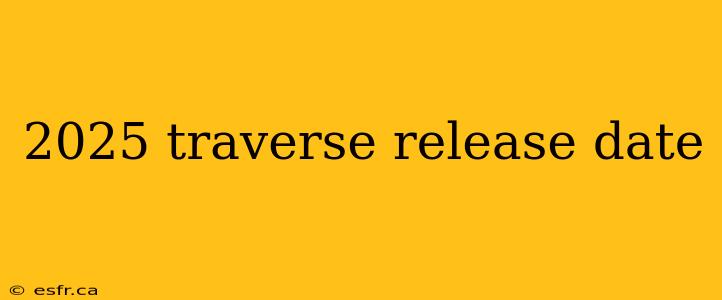 2025 traverse release date