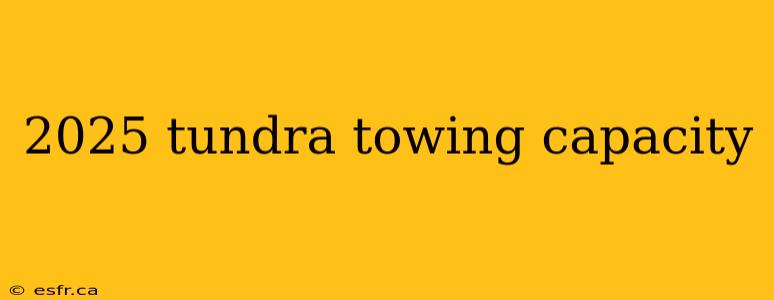 2025 tundra towing capacity