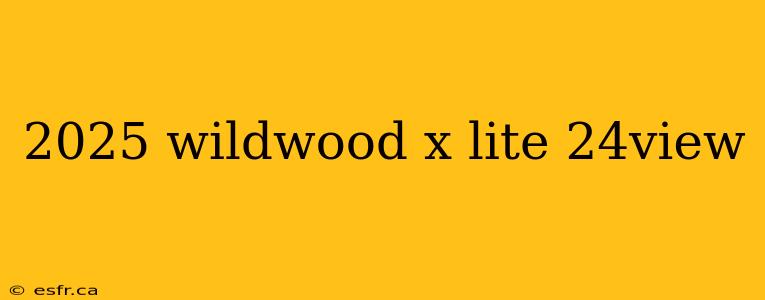 2025 wildwood x lite 24view