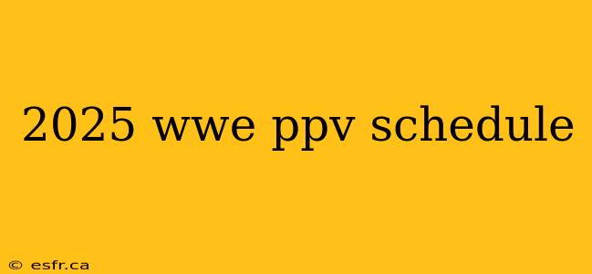 2025 wwe ppv schedule