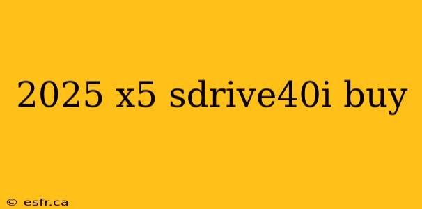 2025 x5 sdrive40i buy