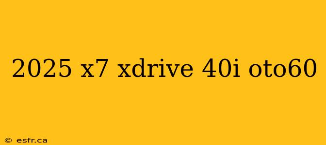 2025 x7 xdrive 40i oto60