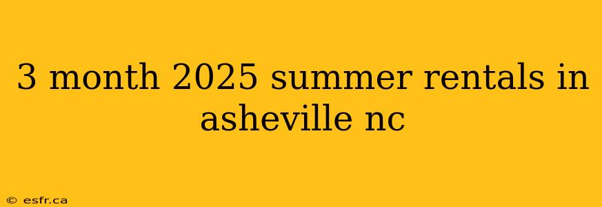 3 month 2025 summer rentals in asheville nc