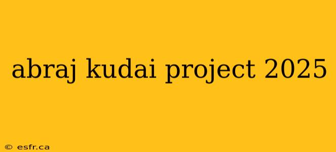 abraj kudai project 2025