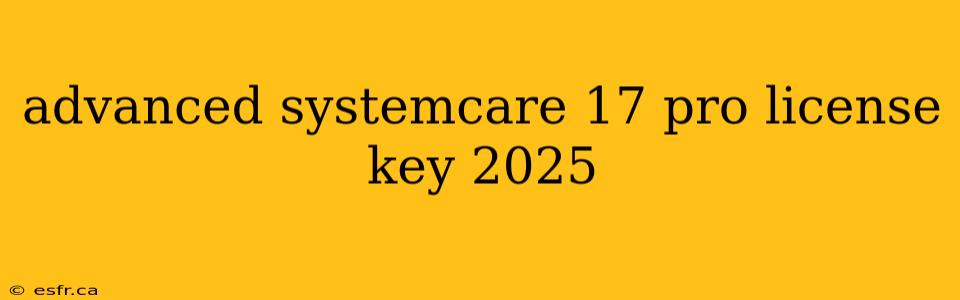 advanced systemcare 17 pro license key 2025