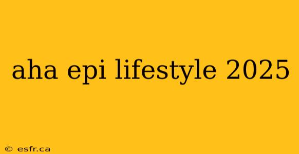 aha epi lifestyle 2025