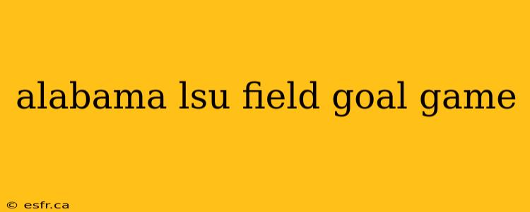 alabama lsu field goal game