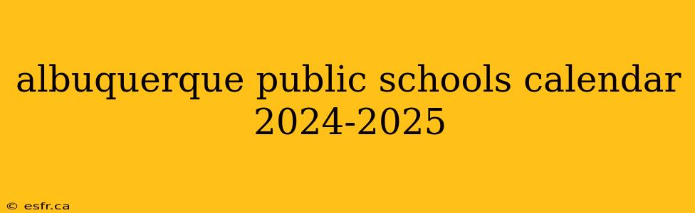 albuquerque public schools calendar 2024-2025