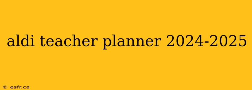 aldi teacher planner 2024-2025