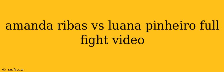 amanda ribas vs luana pinheiro full fight video