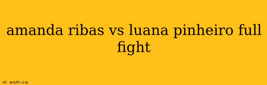 amanda ribas vs luana pinheiro full fight