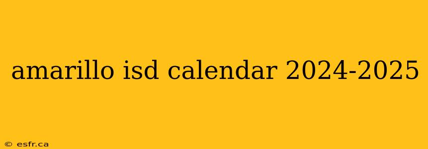 amarillo isd calendar 2024-2025