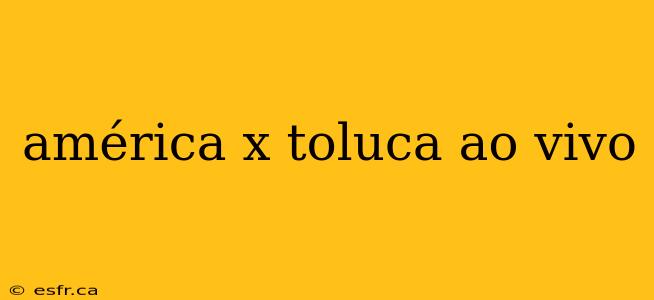 américa x toluca ao vivo