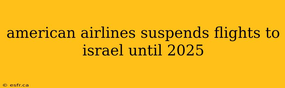 american airlines suspends flights to israel until 2025