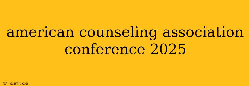 american counseling association conference 2025